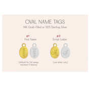 Your design is engraved by our engraving machines and will forever stand the test of time! The oval tags can be engraved on 1 side with a name or script letter and has a 10 character limit.