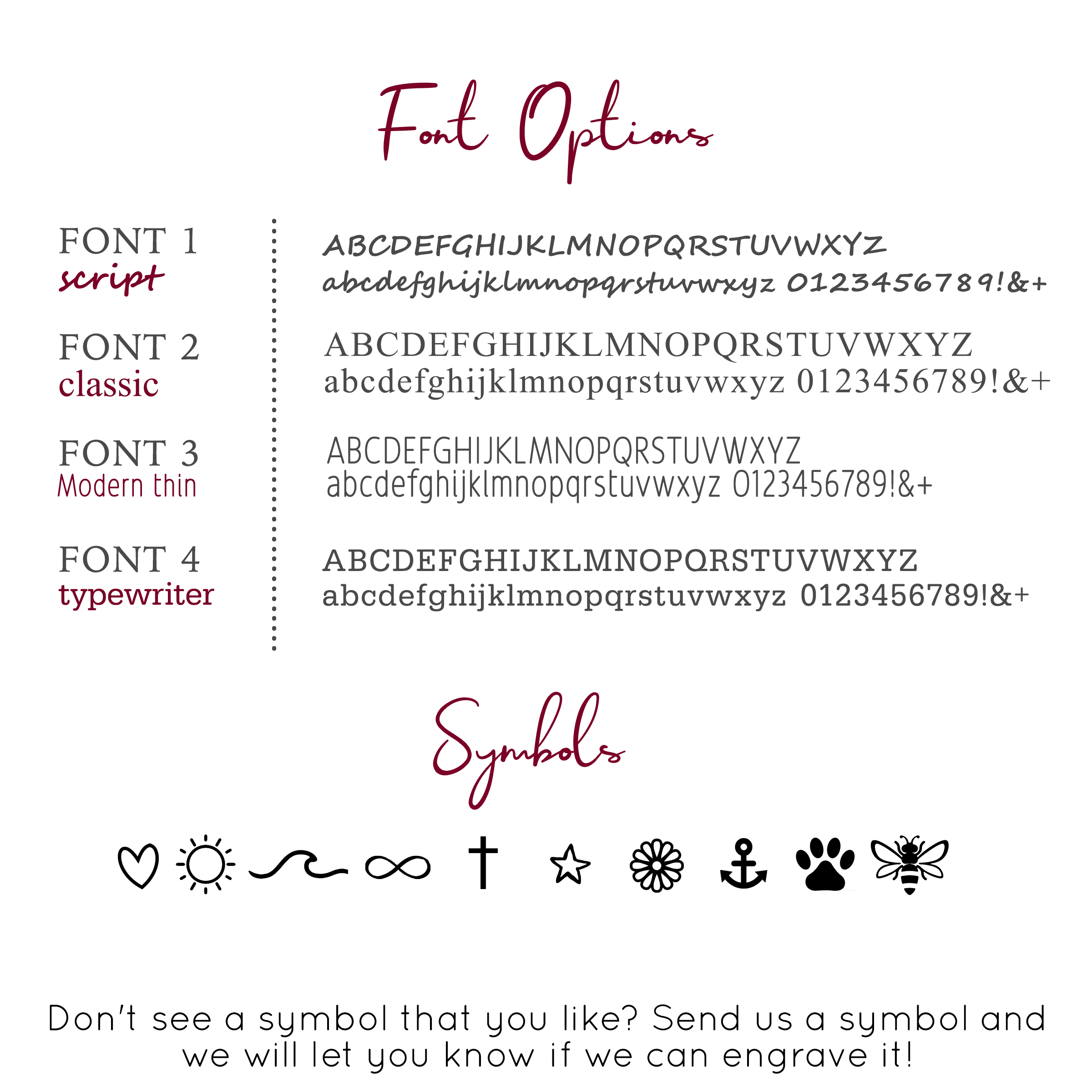 Font options are Modern Thin, Script, Classic, and Typewriter. These are perfect for your fur babys name the back of the keychain. 