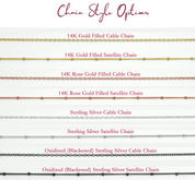 Chain style options include 14k gold filled cable and satellite chains; 14 rose gold filled cable and satellite chains, Sterling Silver cable and satellite chains; or oxidized sterling silver cable and satellite chains