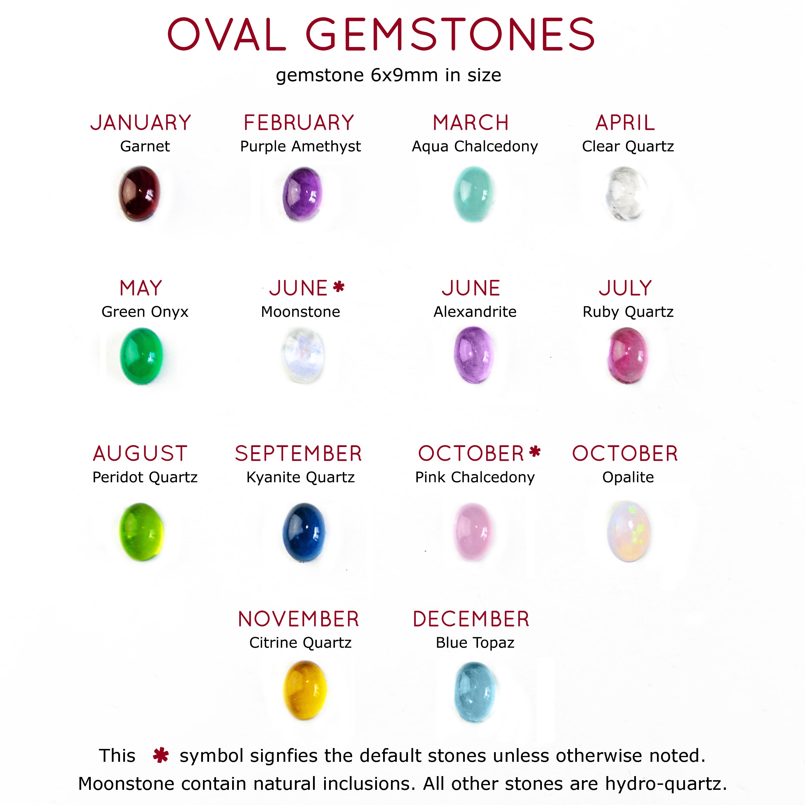 Oval cabochon gemstones are available in garnet, purple amethyst, aqua chalcedony, clear, green onyx, moonstone, alexandrite, ruby, peridot, kyanite, pink chalcedony, opalite, citrine and blue topaz