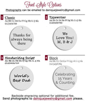 Font style options include classic, typewriter, handwriting script or block. Backside engraving optional for additional fee. Add a phrase, date, measurements time or message.