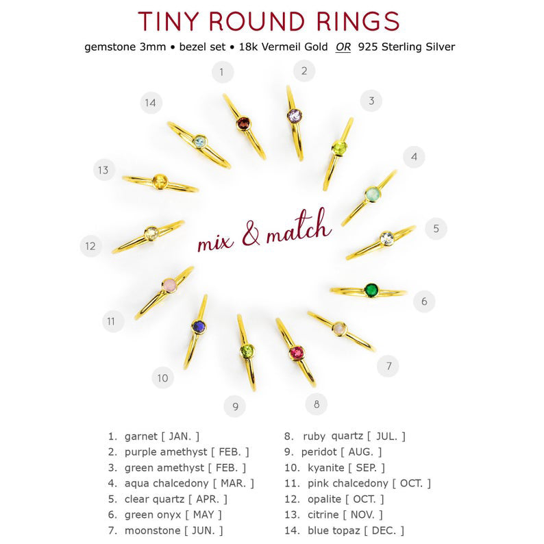 Mix and match the dainty tiny round birthstone rings! Gemstones are available in garnet, purple amethyst, green amethyst, aqua chalcedony, clear quartz, green onyx, moonstone, ruby quartz, peridot, kyanite, pink chalcedony, opalite, citrine and blue topaz