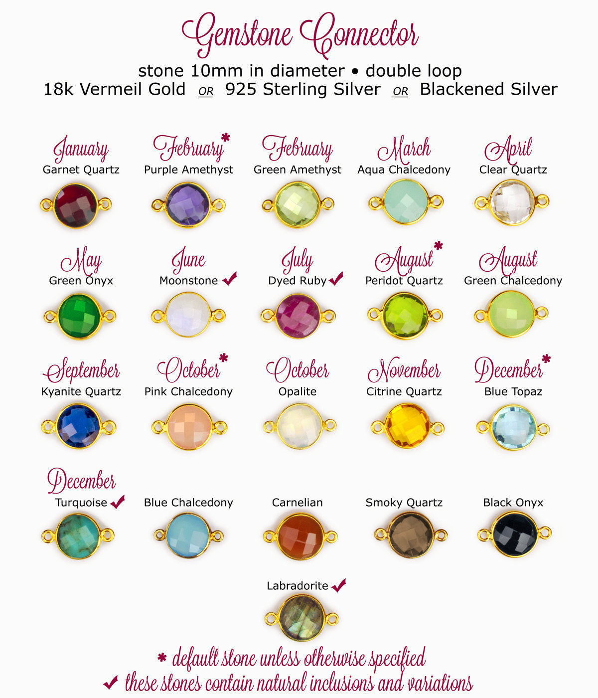 Gemstone birthstone connector options include garnet, purple amethyst, green amethyst, aqua chalcedony, clear, green onyx, moonstone, dyed ruby, peridot, green chalcedony, kyanite, pink chalcedony, opalite, citrine, blue topaz, turquoise, blue chalcedony, carnelian, smoky quartz, black onyx and labradorite